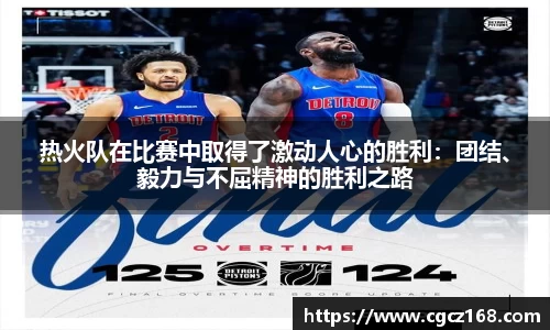 热火队在比赛中取得了激动人心的胜利：团结、毅力与不屈精神的胜利之路