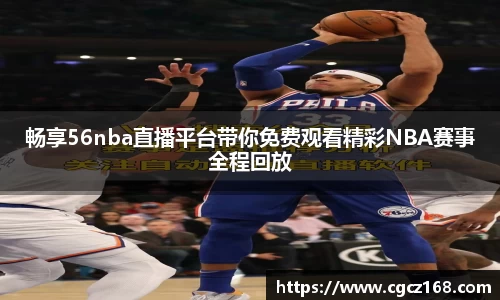 畅享56nba直播平台带你免费观看精彩NBA赛事全程回放