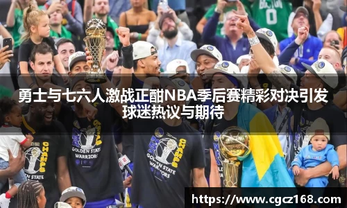 勇士与七六人激战正酣NBA季后赛精彩对决引发球迷热议与期待